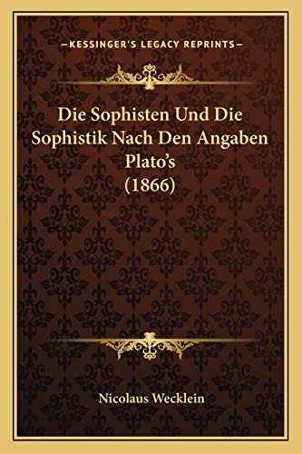 Die Sophisten Und Die Sophistik Nach Den Angaben Plato's (1866) (German Edition)