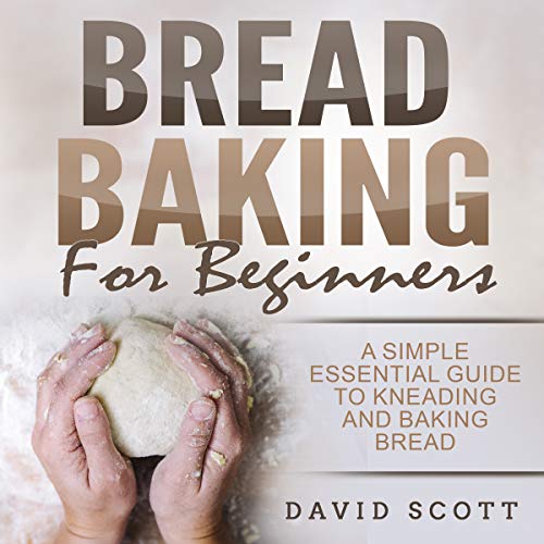 Bread Baking for Beginners A Simple Essential Guide to Kneading and