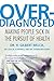 Overdiagnosed: Making People Sick in the Pursuit of Health