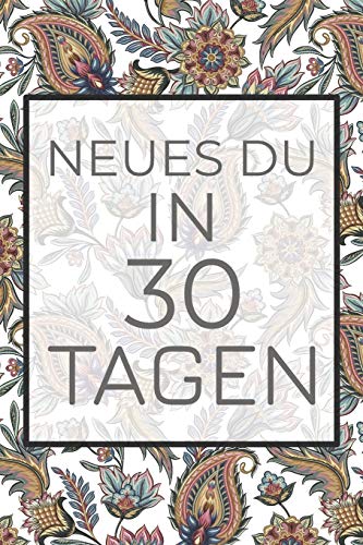Neues Du in 30 Tagen: Erfinde dich neu mit diesem 30-Tages-Challenge Buch - Dieses Buch ist gefüllt mit 100 verschiedenen Herausforderunge für den Alltag