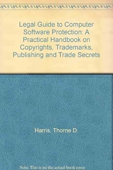 The Legal Guide to Computer Software Protection: A Practical Handbook on Copyrights, Trademarks, Publishing, and Trade Secrets