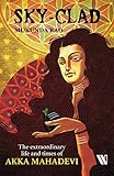 Sky-clad: The Extraordinary Life and Times of Akka Mahadevi