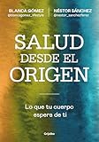 Salud desde el origen: Lo que tu cuerpo espera de ti (Bienestar, salud y vida sana)