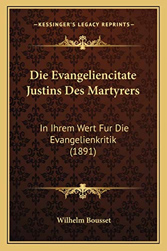 Die Evangeliencitate Justins Des Martyrers: In Ihrem Wert Fur Die Evangelienkritik (1891) (German Edition)