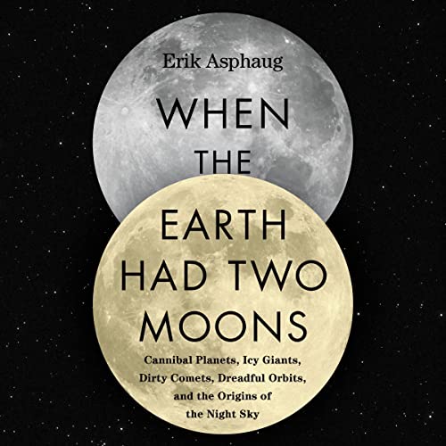 When the Earth Had Two Moons: Cannibal Planets, Icy Giants, Dirty Comets, Dreadful Orbits, and the Origins of the Night Sky