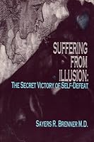 Suffering From Illusion: the Secret Victory of Self-Defeat 0964082705 Book Cover