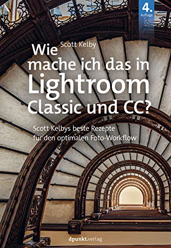 Wie mache ich das in Lightroom Classic und CC?: Scott Kelbys beste Rezepte für den optimalen Foto-Workflow (Fotografieren mit Scott Kelby)