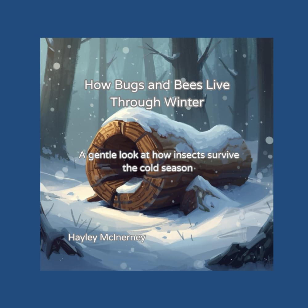How Bugs and Bees Live Through Winter: A gentle look at how insects survive the cold season (How Living Things Survive Through the Seasons)