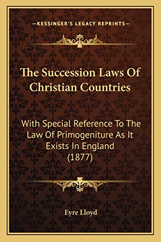 The Succession Laws Of Christian Countries: With Special Reference To The Law Of Primogeniture As It Exists In England (1877)