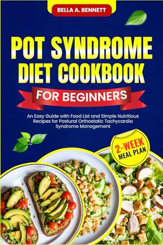 POT SYNDROME DIET COOKBOOK FOR BEGINNERS: An Easy Guide with Food List and Simple Nutritious Recipes for Postural Orthostatic Tachycardia Syndrome Management (2-Week Meal Plan)