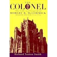 The Colonel: The Life and Legend of Robert R. McCormick 1880-1955