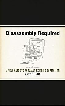 Disassembly Required: A Field Guide to Actually Existing Capitalism-Wow! eBook