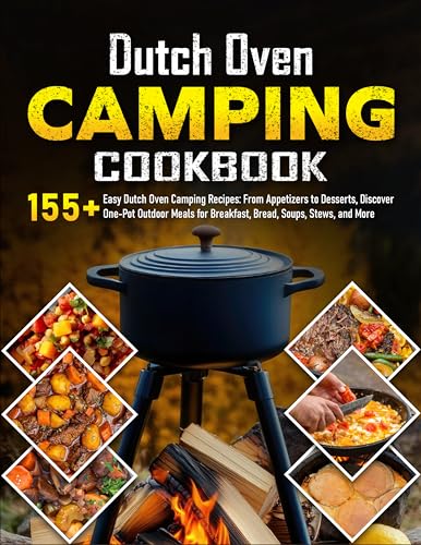 Dutch Oven Camping Cookbook: 155+ Easy Dutch Oven Camping Recipes: From Appetizers to Desserts