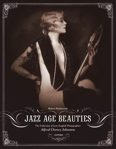 Jazz Age Beauties: The Lost Collection of Ziegfeld Photographer Alfred Cheney Johnston Jazz Age Beauties: The Lost Collection of Ziegfeld Photographer Alfred Cheney Johnston