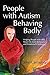 People with Autism Behaving Badly: Helping People with ASD Move On from Behavioral and Emotional Challenges