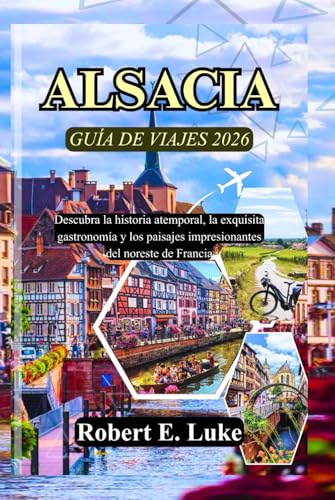 ALSACIA GUÍA DE VIAJES 2026: Descubra la historia atemporal, la