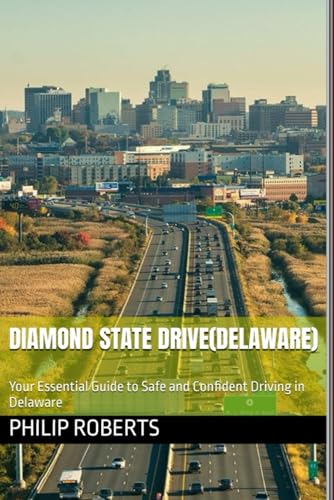 Diamond State Drive(Delaware): Your Essential Guide to Safe and Confident Driving in Delaware (drivers handbook for both truck, commercial, and private drivers:)