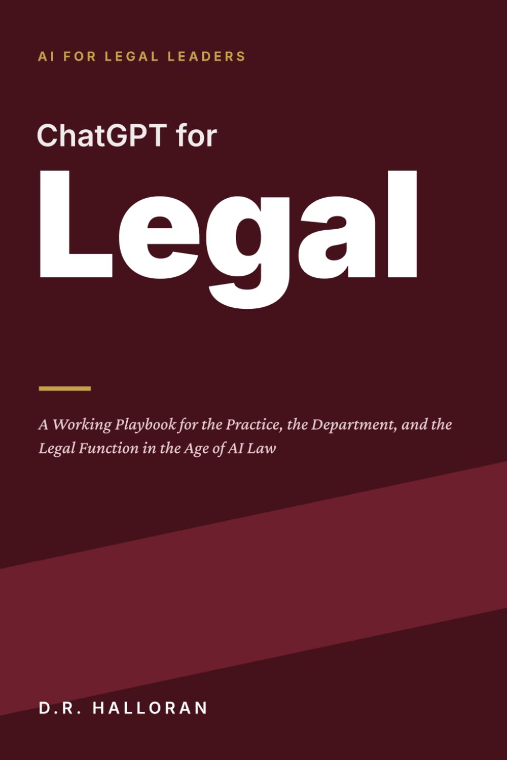 ChatGPT for Legal: A Working Playbook for the Practice, the Department, and the Legal Function in the Age of AI Law