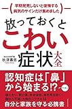 放っておくとこわい症状大全 早期発見しないと後悔する病気のサインだけ集めました