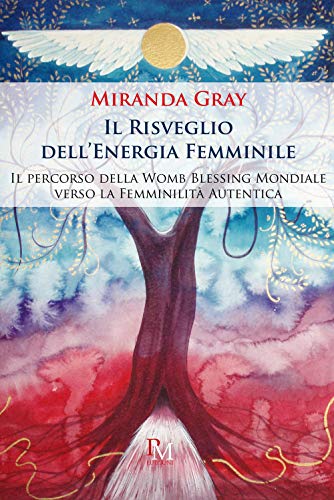 Il risveglio dell'energia femminile. Il percorso della Womb Blessing Mondiale verso la Femminilità Autentica. Ediz. illustrat