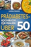 PRÄDIABETES-KOCHBUCH FÜR FRAUEN ÜBER 50: Der vollständige Leitfaden für kohlenhydratarme Prädiabetes-Diäten und Ernährungsstrategien zur Diabetesprävention und für gesundes Altern