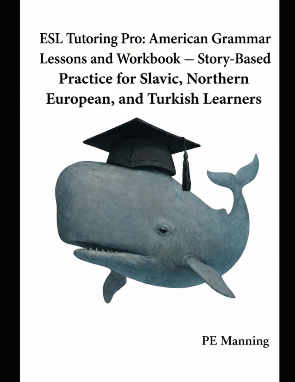 ESL Tutoring Pro: American Grammar Lessons and Workbook: Story-Based Practice for Slavic, Northern European, and Turkish Learner (ESL Tutoring Pro Grammar Series)