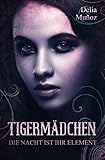 Tigermädchen: Die Nacht ist ihr Element - Delia Muñoz 