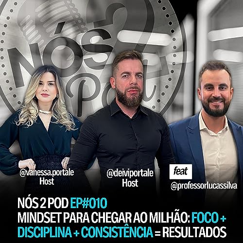 MINDSET PARA CHEGAR AO MILH&Atilde;O: FOCO + DISCIPLINA + CONSIST&Ecirc;NCIA = RESULTADOS | N&Oacute;S 2 POD - EP #010
