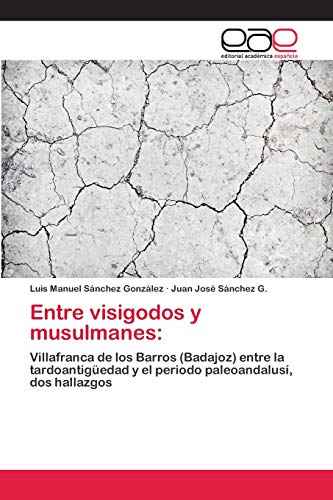 Entre visigodos y musulmanes:: Villafranca de los Barros (Badajoz) entre la tardoantigüedad y el periodo paleoandalusí, dos hallazgos