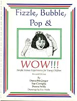 Fizzle, Bubble, Pop & WOW: Simple Science Experiments For Young Children 0963853910 Book Cover