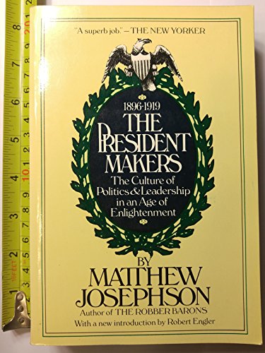 The president makers: The culture of politics and leadership in an age of enlightenment, 1896-1919 (A Capricorn book)