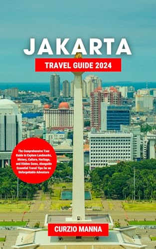 Jakarta Travel Guide 2024: The Comprehensive Tour Guide to Explore Landmarks, History, Culture, Heritage, and Hidden Gems, Alongside Essential Travel Tips ... an Unforgettable Adventure (English Edition)