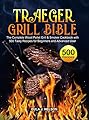 Traeger Grill Bible: The Complete Wood Pellet Grill & Smoker Cookbook with 500 Tasty Recipes for Beginners and Advanced User
