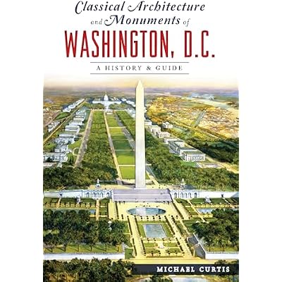 Classical Architecture and Monuments of Washington, D.C.: A History & Guide