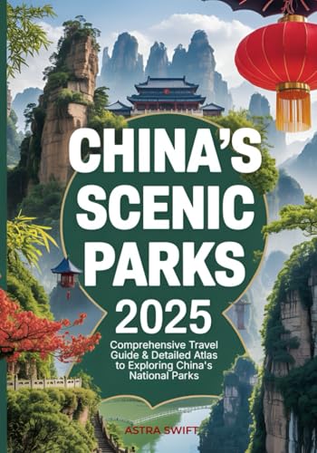 China’s Scenic Parks 2025: Comprehensive Travel Guide & Detailed Atlas to Exploring National Parks, Mountains, Forests, Hiking Trails, and Cultural Wonders