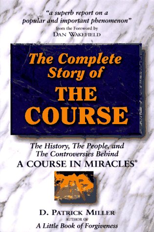 Complete Story of the Course: The History, the People, and the Controversies Behind "A Course in Miracles"