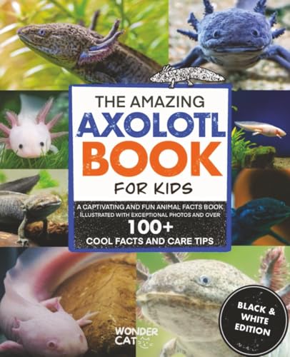 The Amazing Axolotl Book for Kids (Black & White Edition): A Captivating and Fun Animal Facts Book with Over 100 Cool Facts and Care Tips.