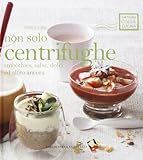 Non solo centrifughe. Smoothies, salse, dolci ed altro ancora