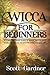 Wicca for Beginners: A Complete Green Guide to Magic, Witchcraft, Rituals, and Wiccan Beliefs for Living a Magical Life