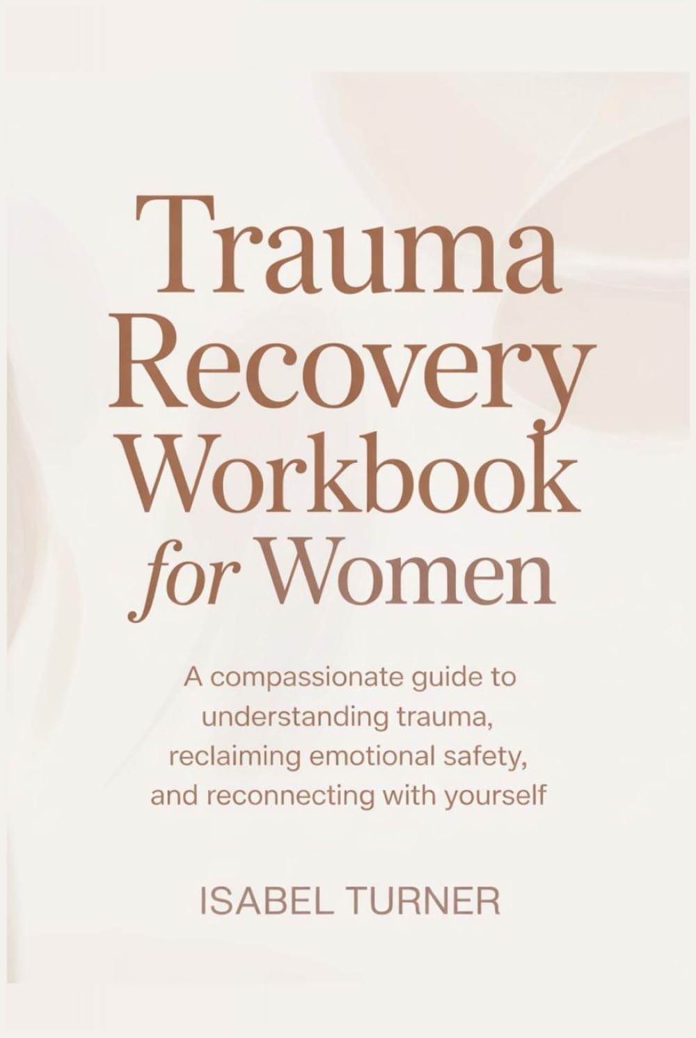 Trauma Recovery workbook for Women: A Compassionate Guide to Understanding Trauma, Reclaiming Emotional Safety, and Reconnecting With Yourself