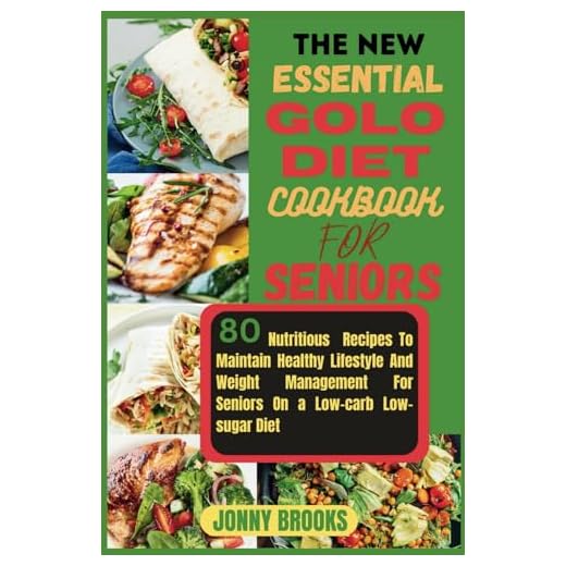 THE NEW ESSENTIAL GOLO DIET COOKBOOK FOR SENIORS: 80 Nutritious Recipes To Maintain Healthy Lifestyle And Weight Management For Seniors On a Low-sugar Low-carb Diet