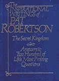 The Inspirational Writings of Pat Robertson - The Secret Kingdom and Answers to Two Hundred of Life's Most Probing Questions