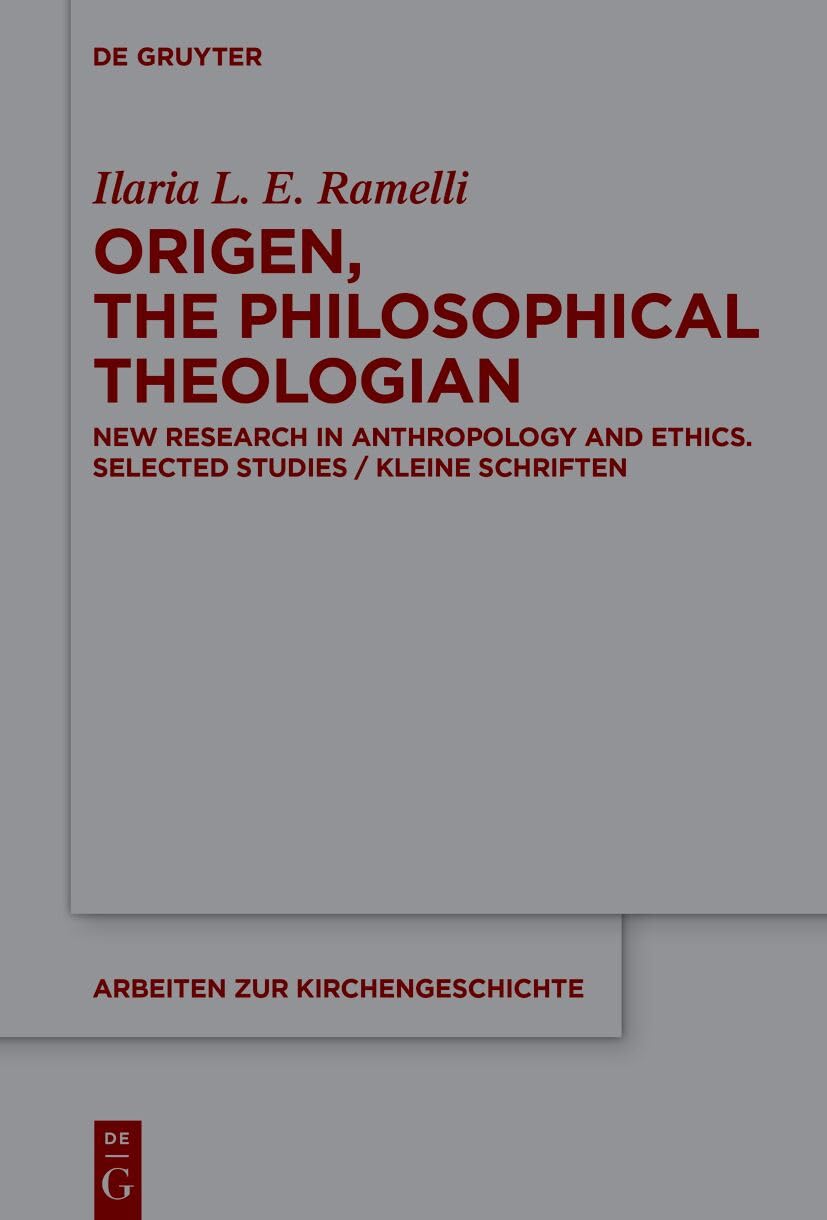 Origen, The Philosophical Theologian: New Research in Anthropology and Ethics. Selected Studies / Kleine Schriften (Arbeiten zur Kirchengeschichte)