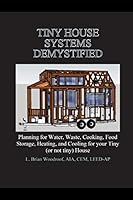 Tiny House Systems Demystified: Planning for Water, Waste, Cooking, Food Storage, Heating, and Cooling for Your Tiny (or not so tiny) House 1520241739 Book Cover