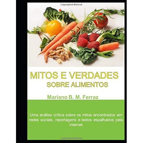 Mitos e Verdades Sobre Alimentos: Uma análise crítica sobre os mitos encontrados em redes sociais, reportagens e textos espalhados pela internet