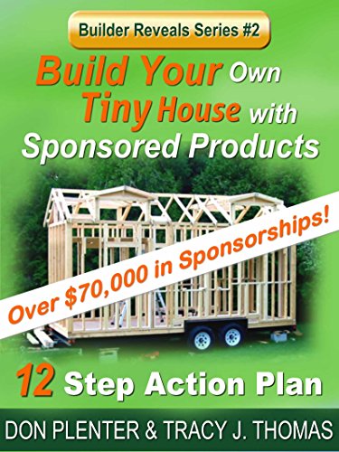 Build Your Own Tiny House with Sponsored Products: A 12 Step Action Plan (Builder Reveals Series Book 2)