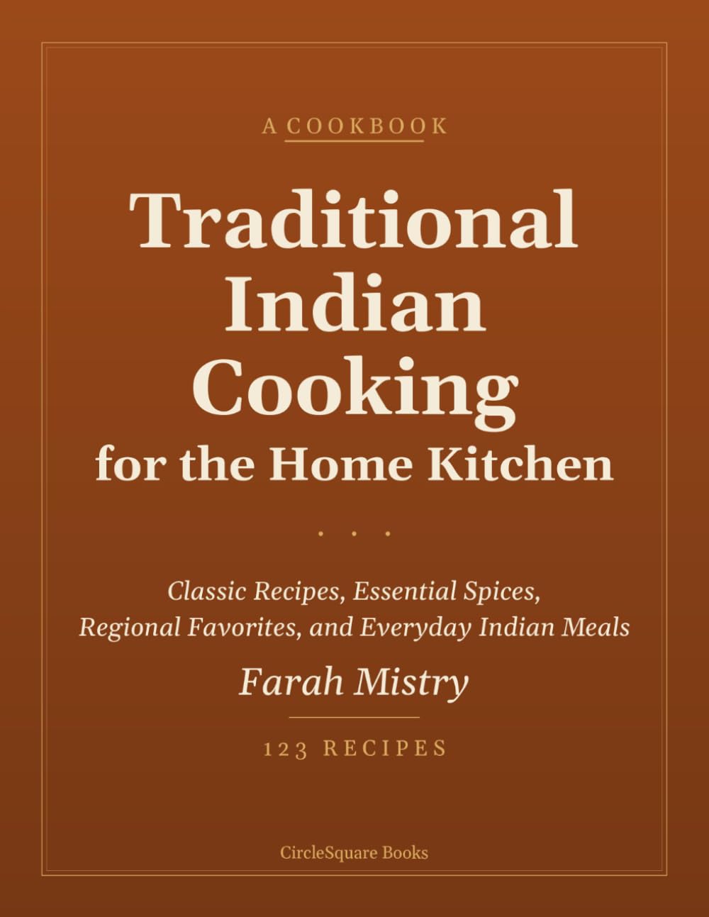 Traditional Indian Cooking for the Home Kitchen: Classic Recipes, Essential Spices, Regional Favorites, and Everyday Indian Meals