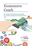 Ecommerce Coach: No coding, No Experience required. Covered everything from Scratch to live site.