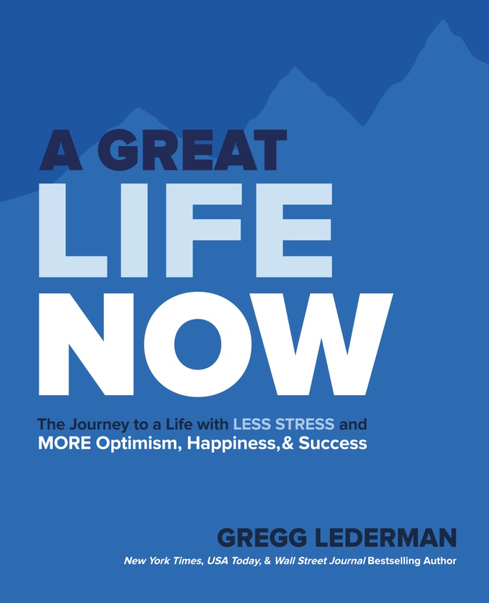 A Great Life NOW: The Journey to a Life with Less Stress and More Optimism, Happiness & Success