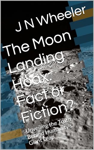 The Moon Landing Hoax: Fact or Fiction?: Unveiling the Truth